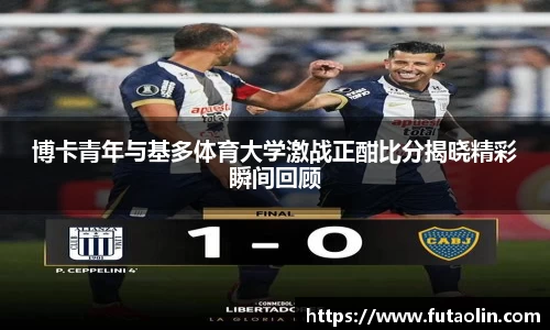 博卡青年与基多体育大学激战正酣比分揭晓精彩瞬间回顾
