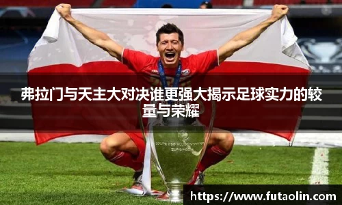 弗拉门与天主大对决谁更强大揭示足球实力的较量与荣耀